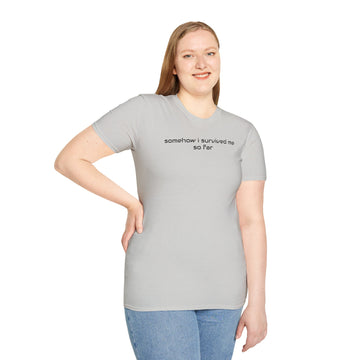 Survived Me So Far Unisex T-Shirt - FletchAnswers Quote Tee, Softstyle Top, Gender Neutral Shirt, Funny Saying Apparel, Inspirational Quote Printify